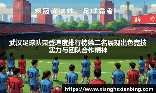 武汉足球队荣登速度排行榜第二名展现出色竞技实力与团队合作精神