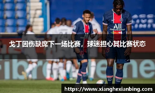 戈丁因伤缺席下一场比赛，球迷担心其比赛状态