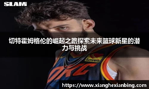 切特霍姆格伦的崛起之路探索未来篮球新星的潜力与挑战